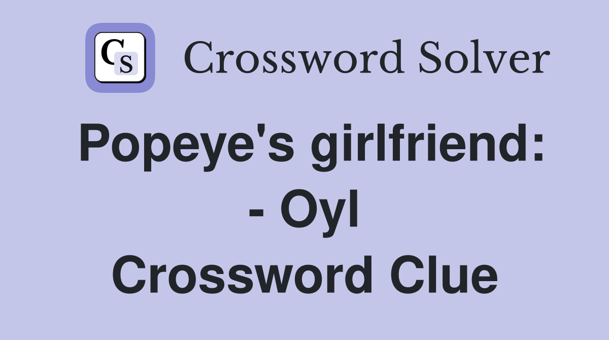 Popeye's girlfriend: - Oyl Crossword Clue