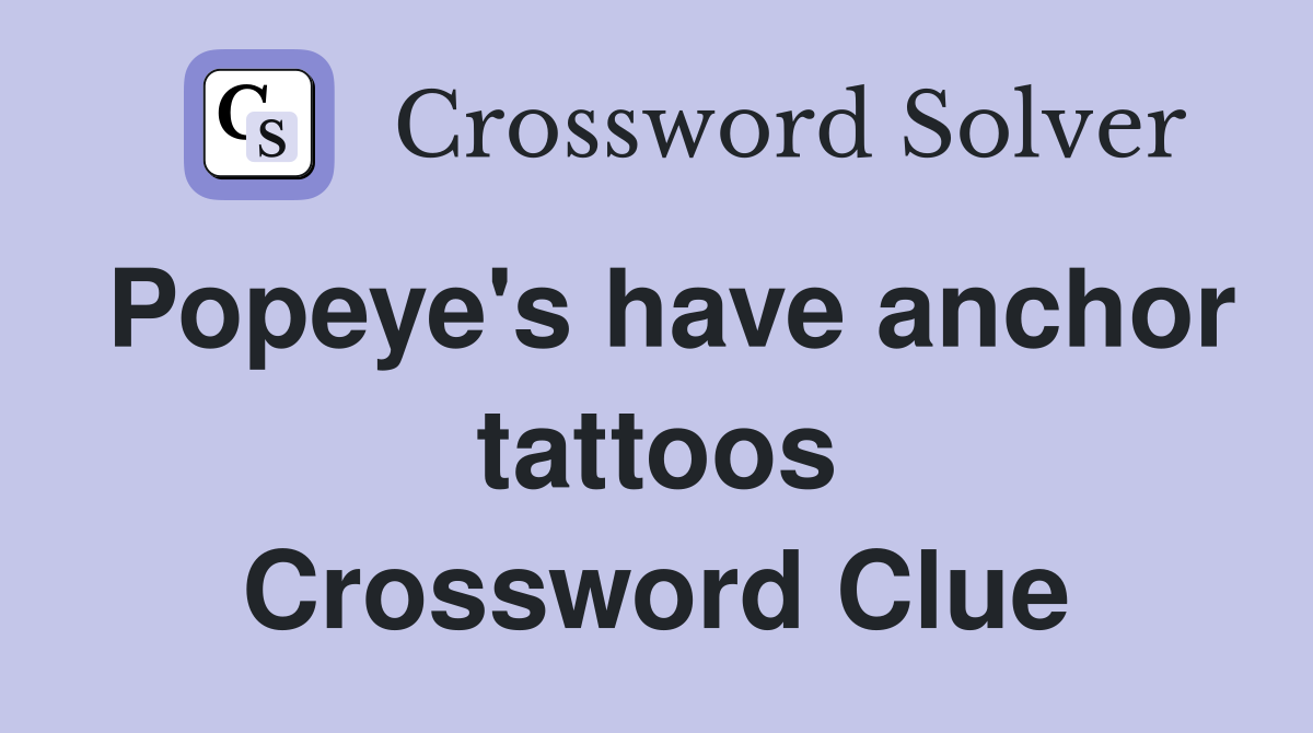 Popeye's have anchor tattoos Crossword Clue