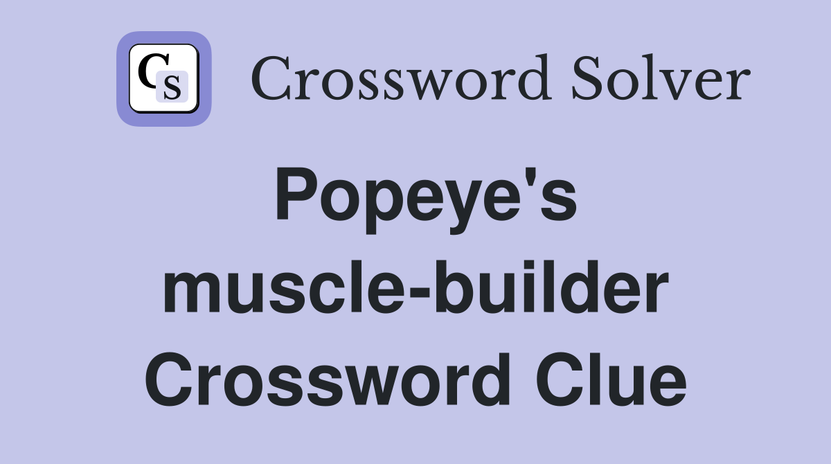 Popeye's muscle-builder Crossword Clue