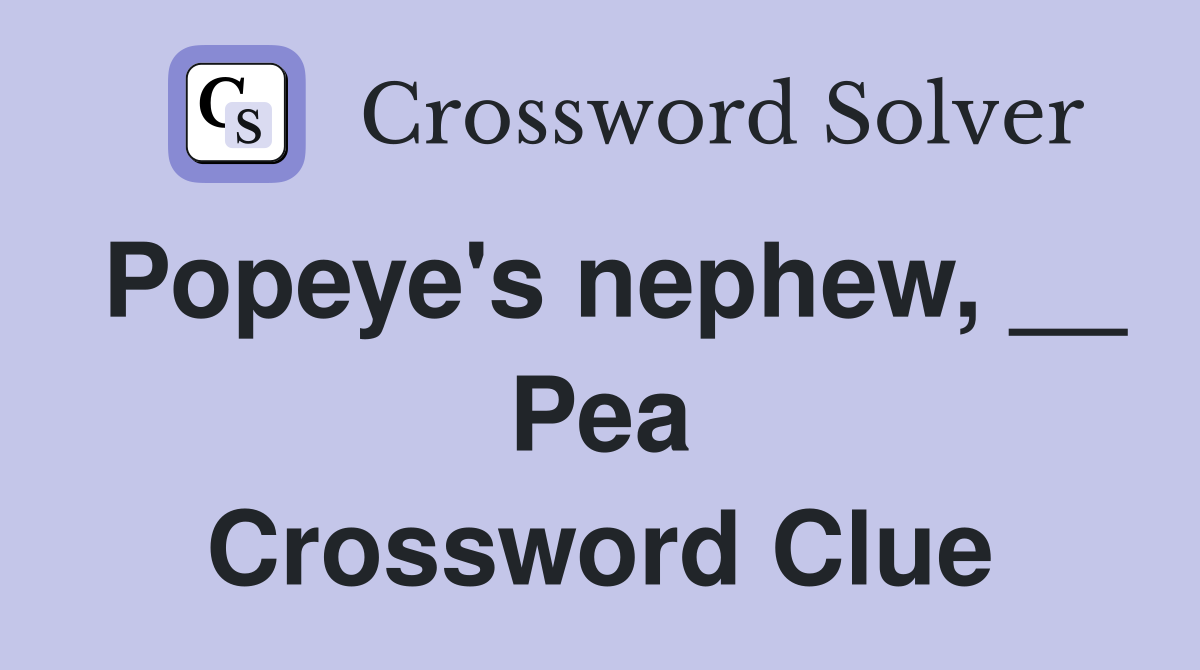 Popeye's nephew, __ Pea Crossword Clue