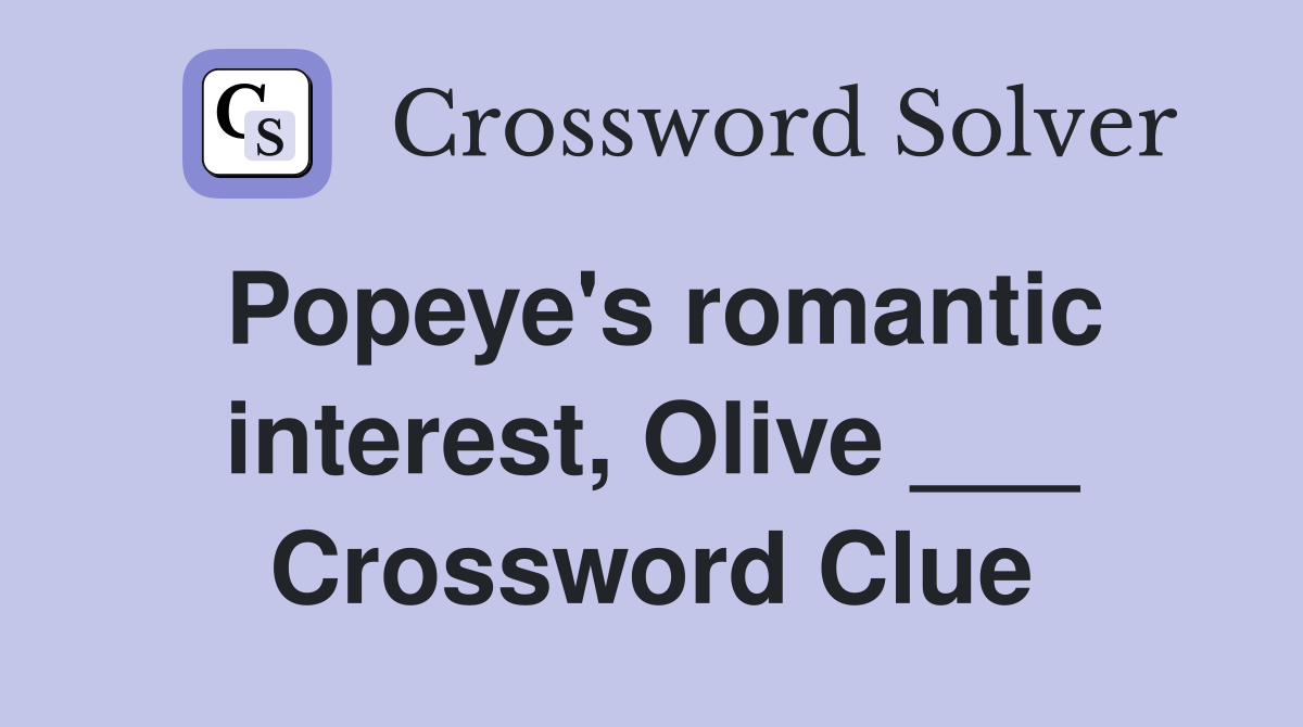 Popeye's romantic interest, Olive ___ Crossword Clue