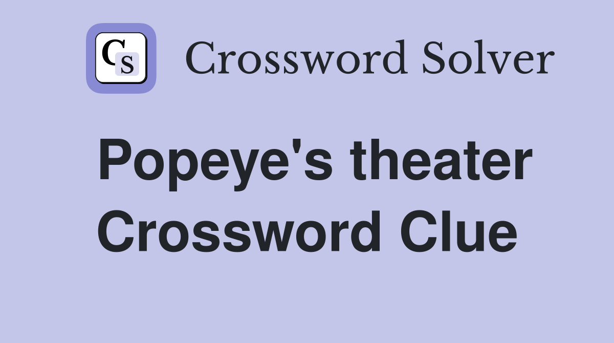 Popeye's theater Crossword Clue