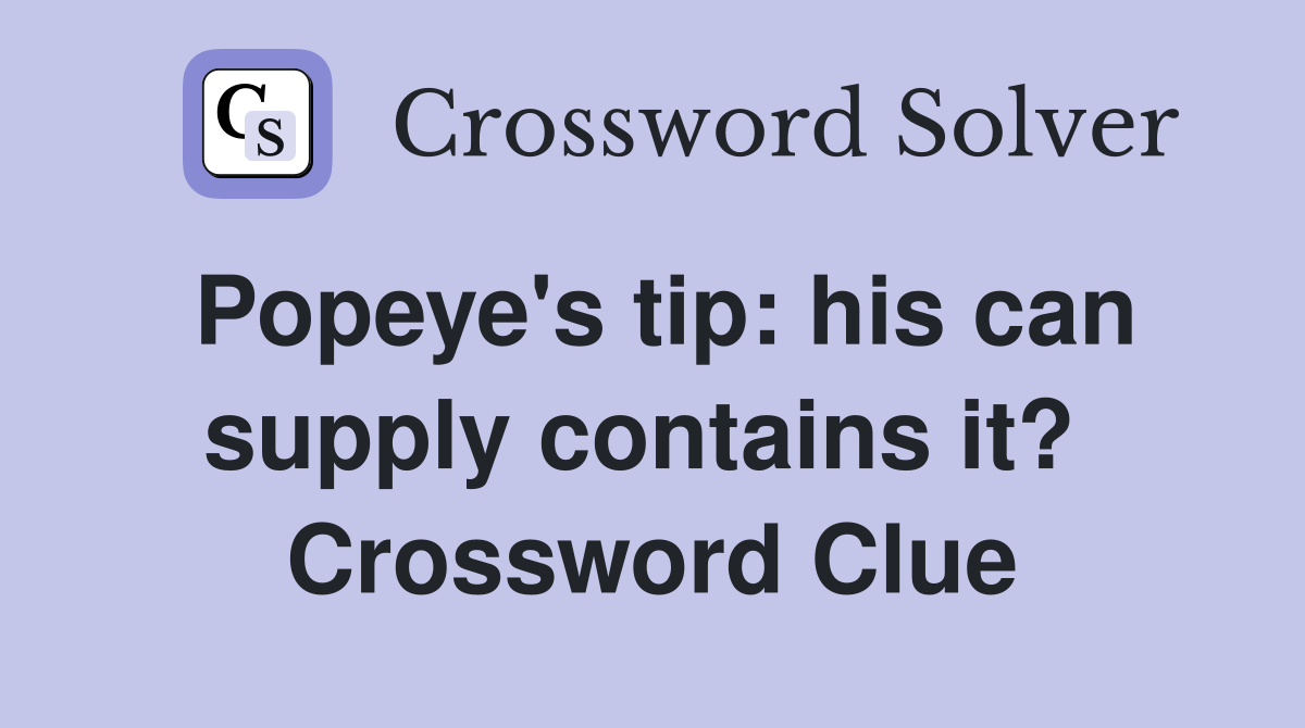 Popeye's tip: his can supply contains it?  Crossword Clue