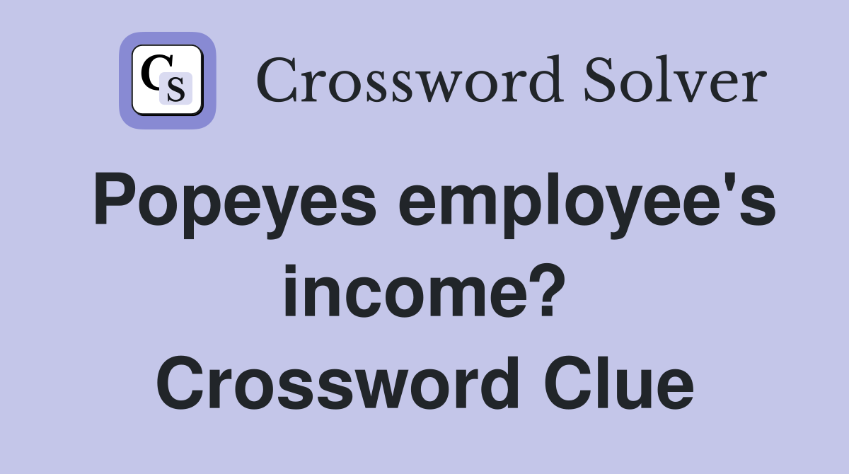 Popeyes employee's income? Crossword Clue