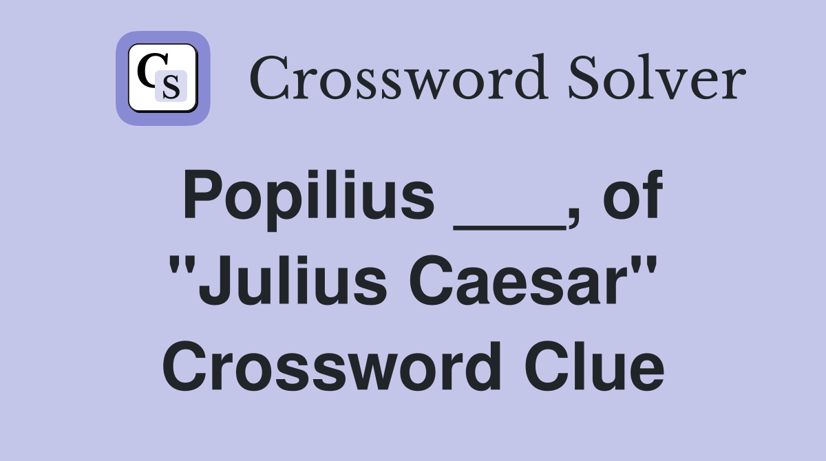 Popilius ___, of "Julius Caesar" Crossword Clue