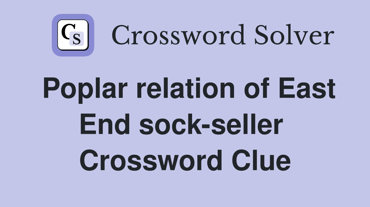 Poplar relation of East End sock-seller  Crossword Clue