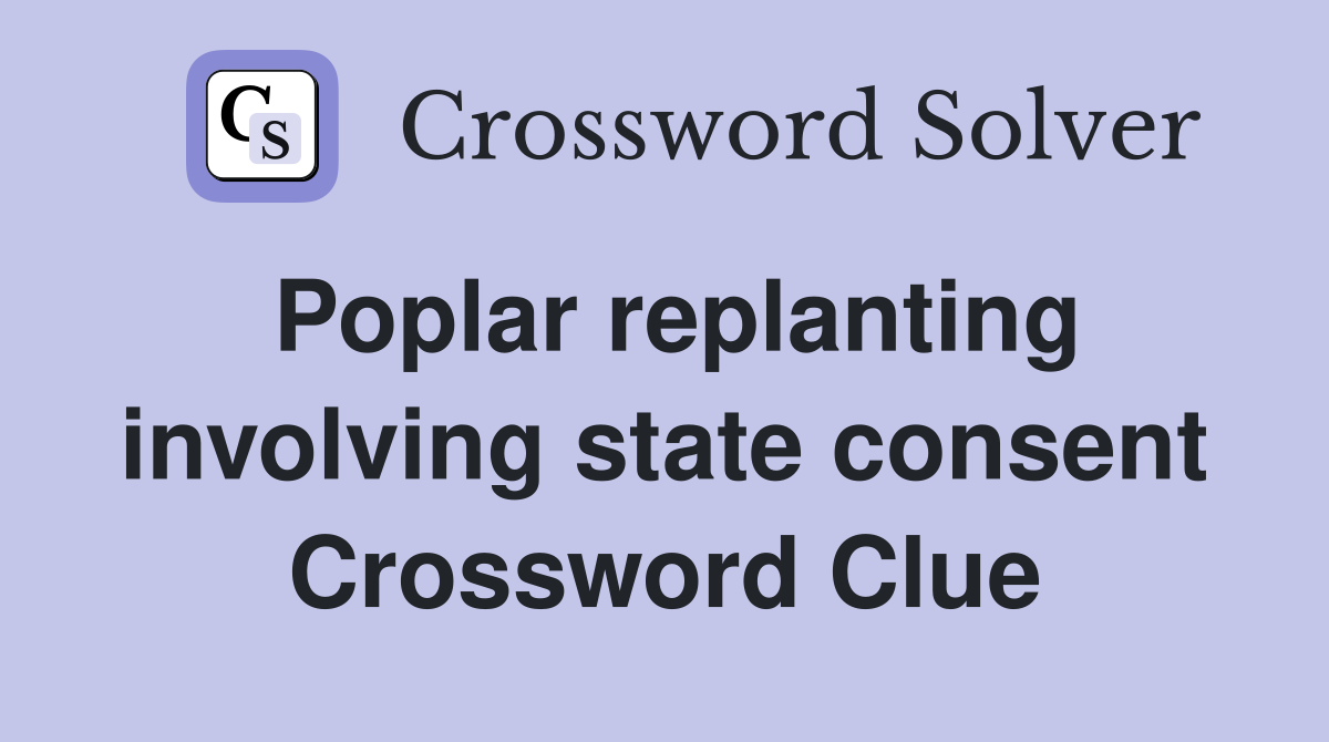 Poplar replanting involving state consent Crossword Clue