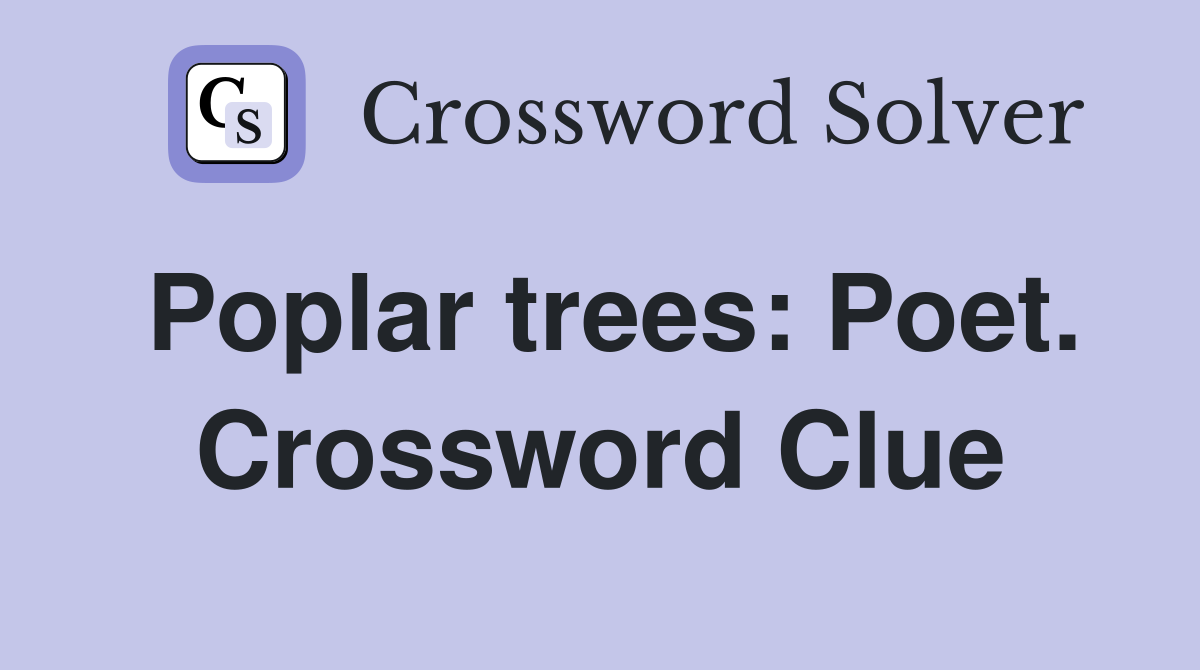 Poplar trees: Poet. Crossword Clue