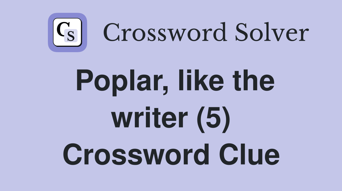 Poplar, like the writer (5) Crossword Clue