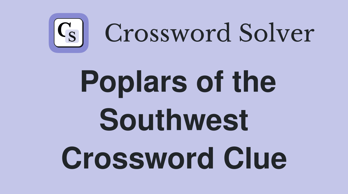 Poplars of the Southwest Crossword Clue