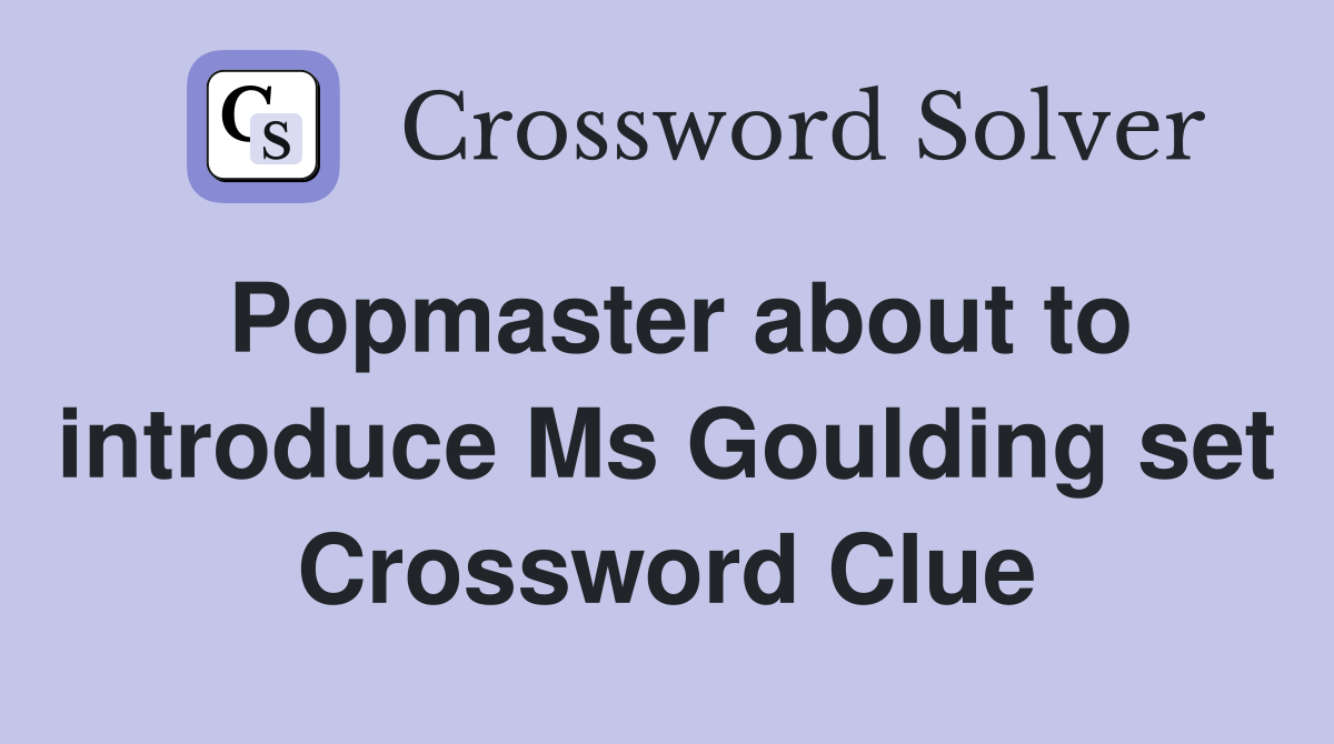 Popmaster about to introduce Ms Goulding set Crossword Clue