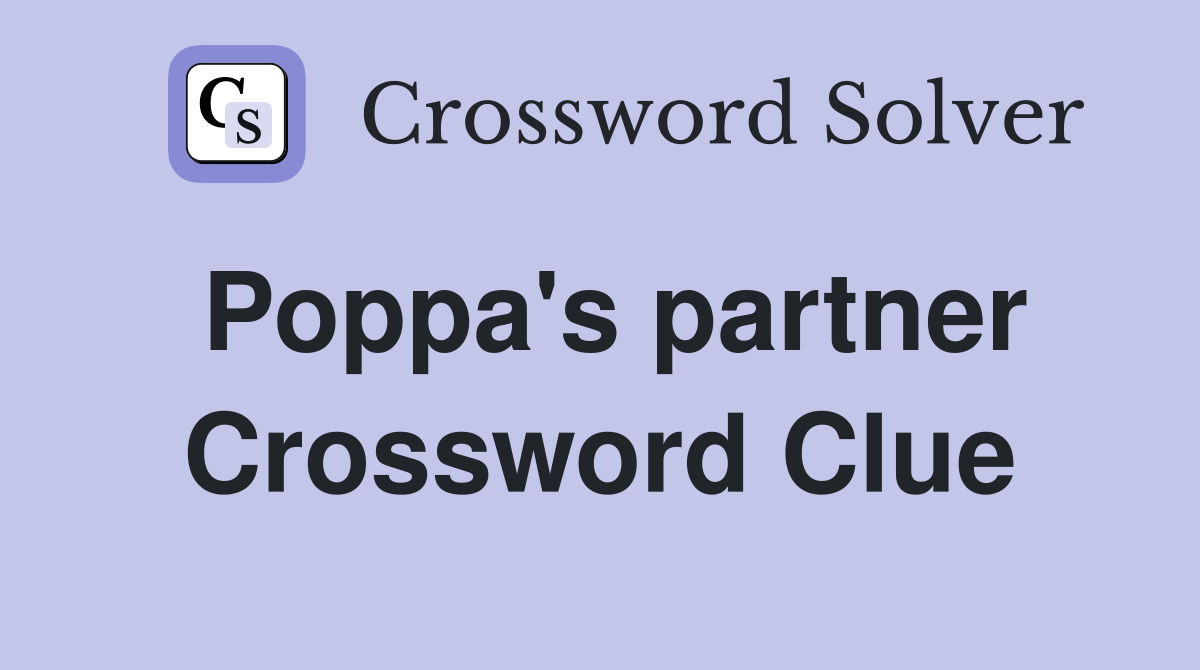 Poppa's partner Crossword Clue