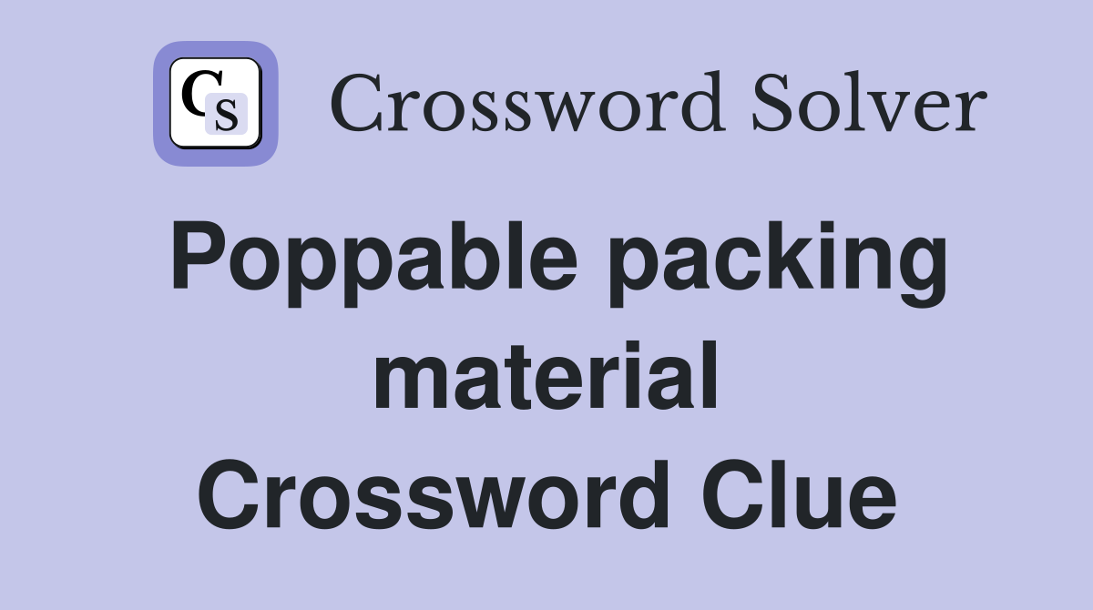 Poppable packing material Crossword Clue