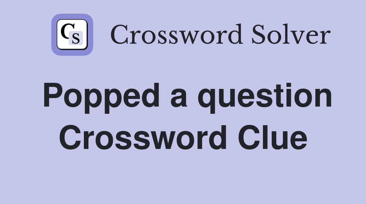 Popped a question Crossword Clue