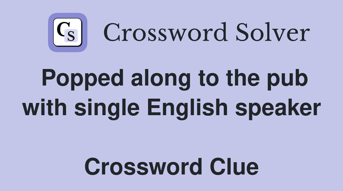 Popped along to the pub with single English speaker  Crossword Clue