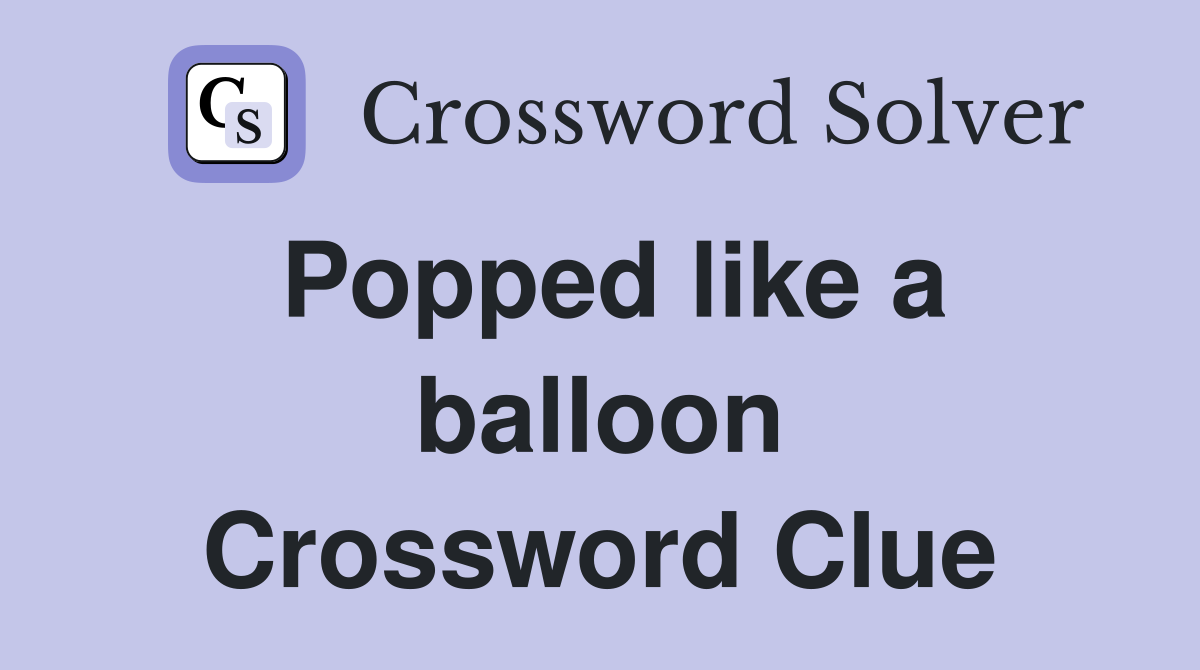 Popped like a balloon Crossword Clue