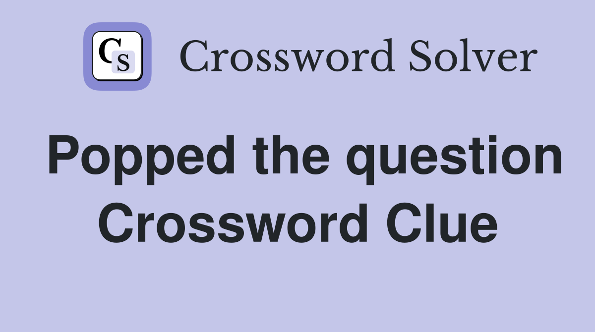 Popped the question Crossword Clue