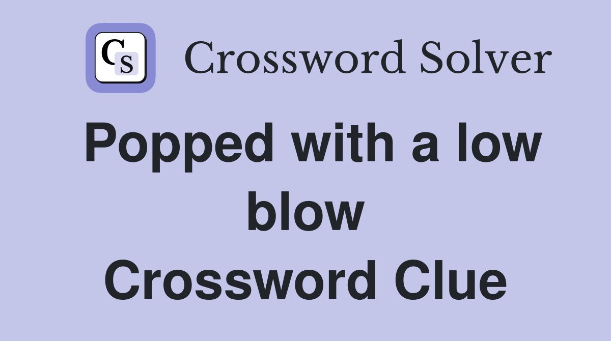 Popped with a low blow Crossword Clue