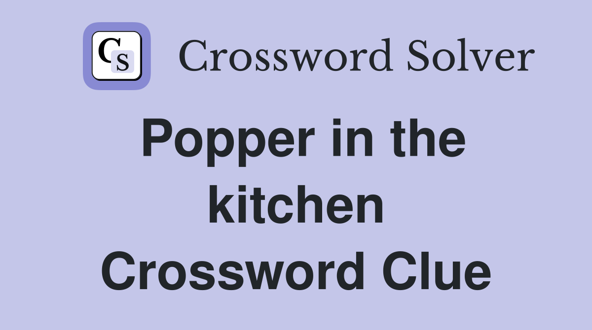 Popper in the kitchen Crossword Clue