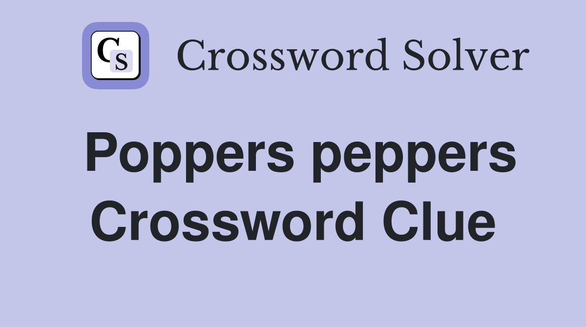 Poppers peppers Crossword Clue