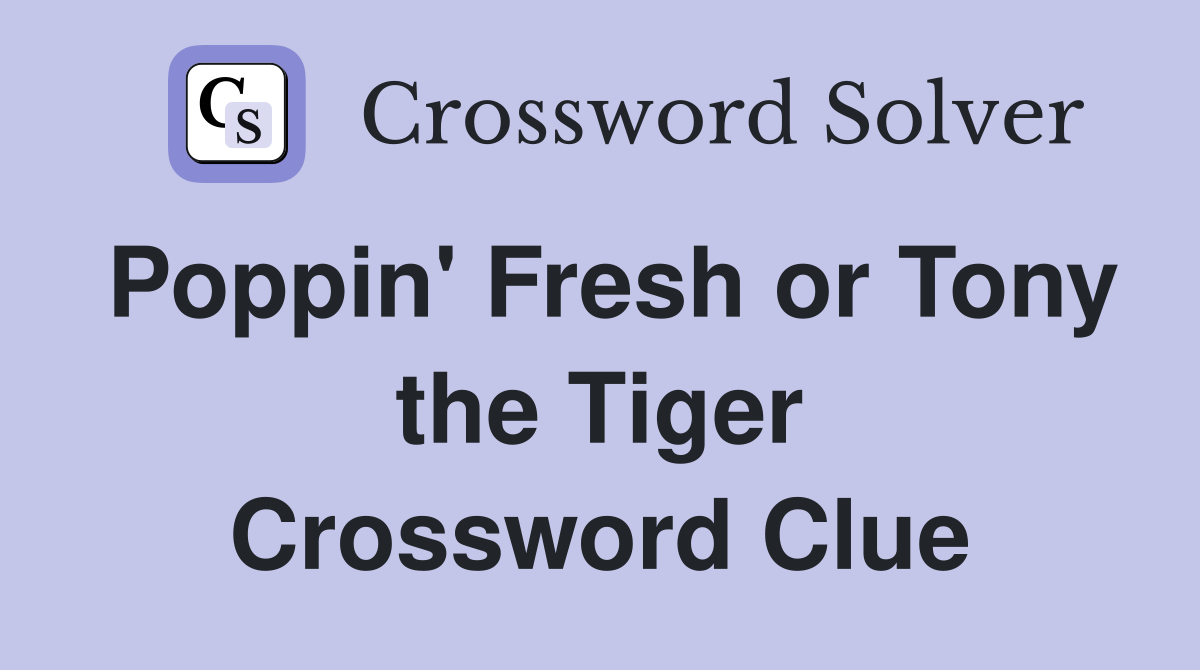 Poppin' Fresh or Tony the Tiger Crossword Clue