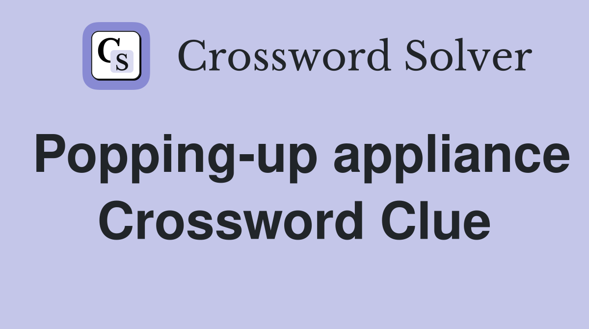 Popping-up appliance Crossword Clue