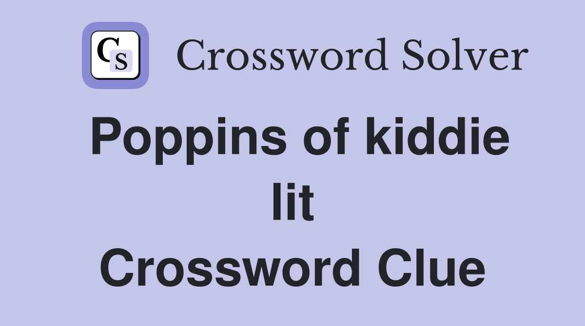 Poppins of kiddie lit Crossword Clue