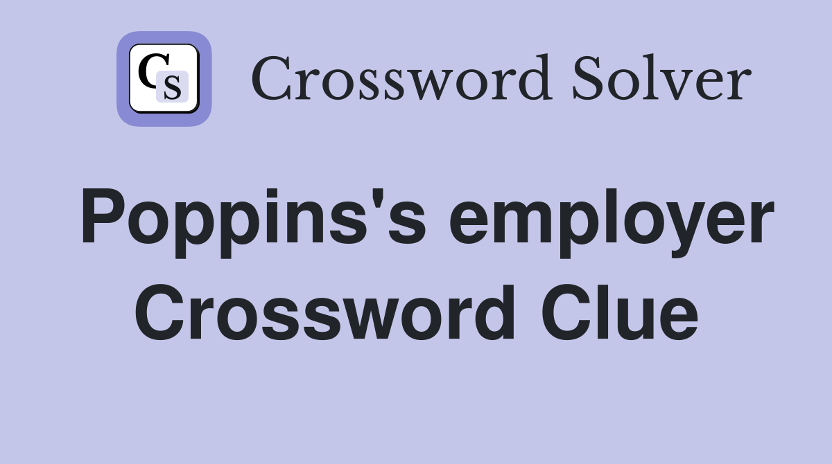 Poppins's employer Crossword Clue