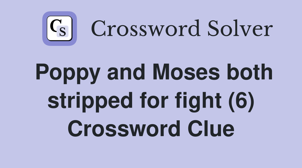 Poppy and Moses both stripped for fight (6) Crossword Clue