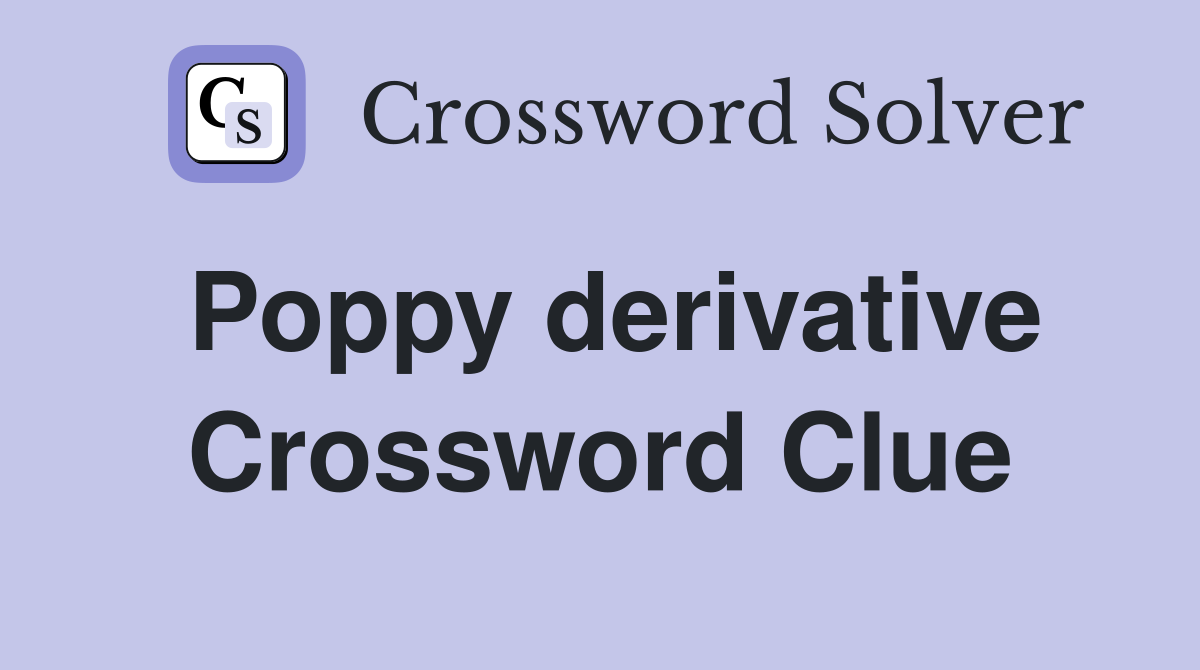 Poppy derivative Crossword Clue