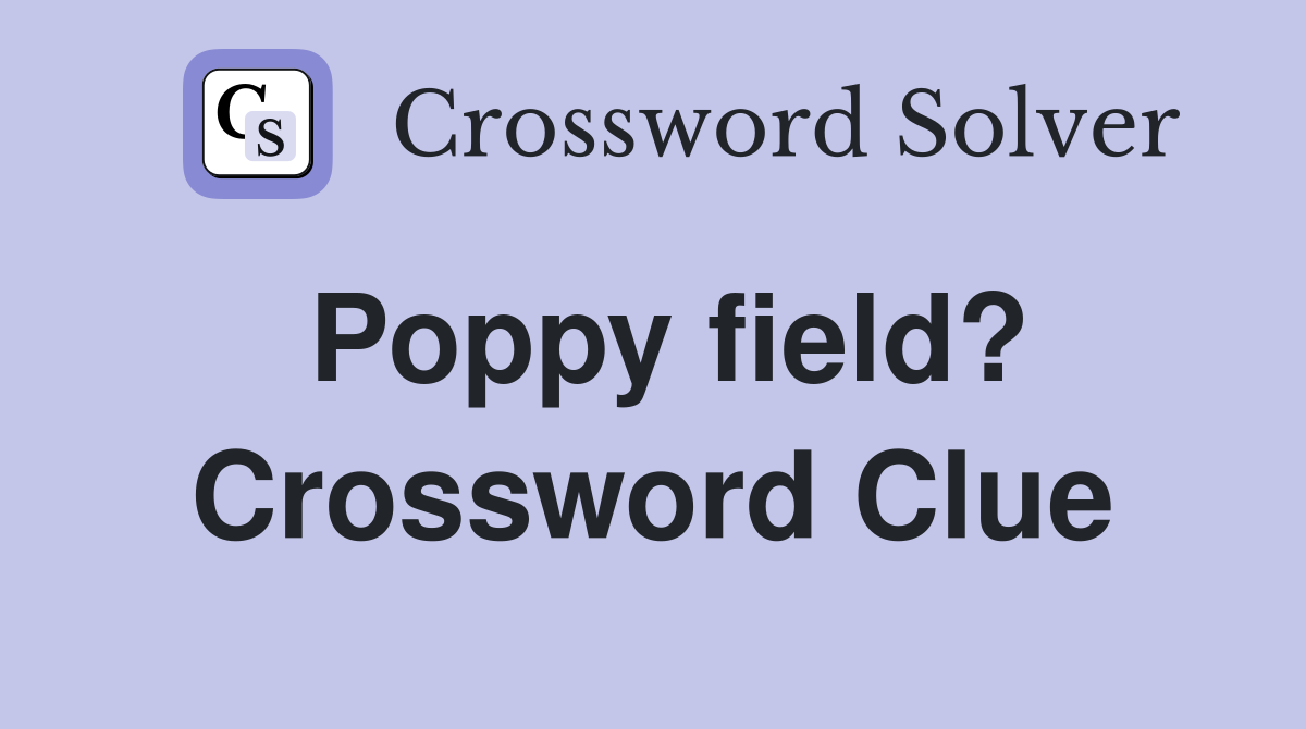 Poppy field? Crossword Clue