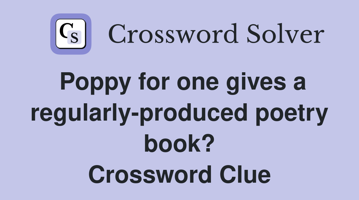 Poppy for one gives a regularly-produced poetry book? Crossword Clue