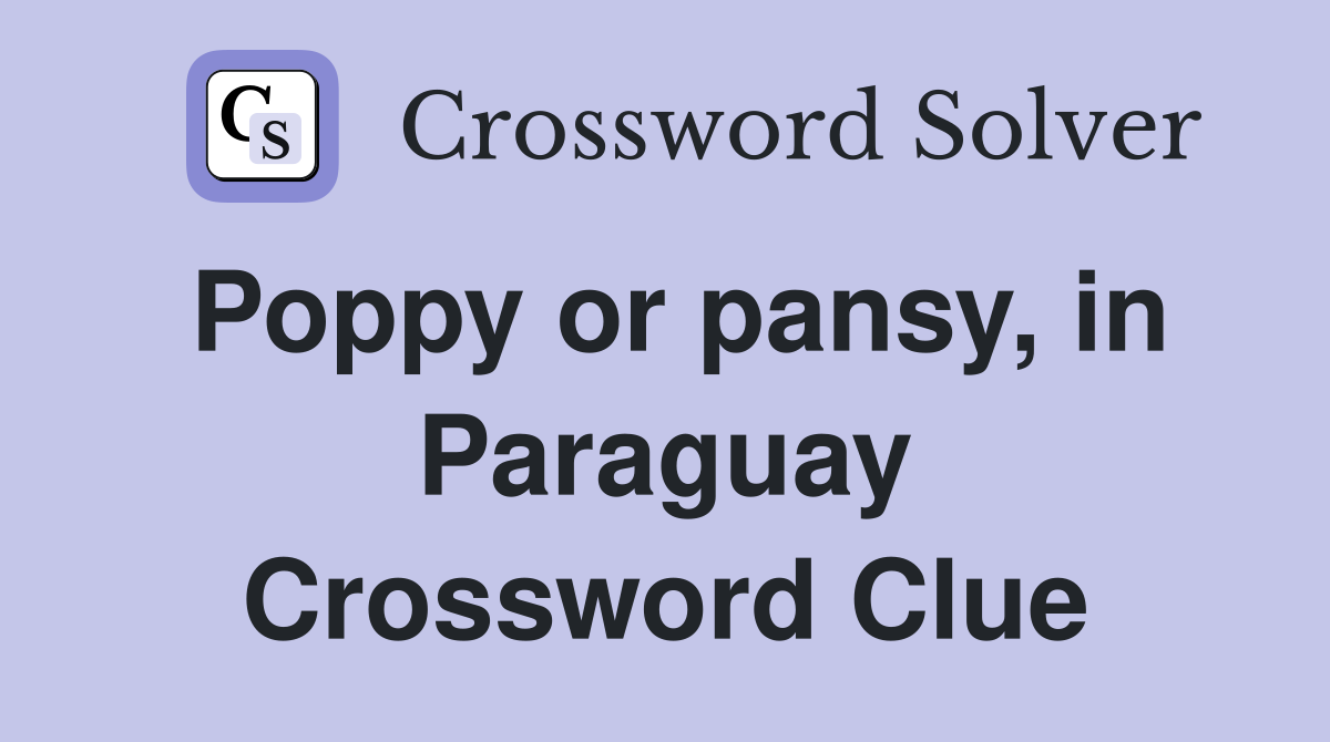 Poppy or pansy, in Paraguay Crossword Clue
