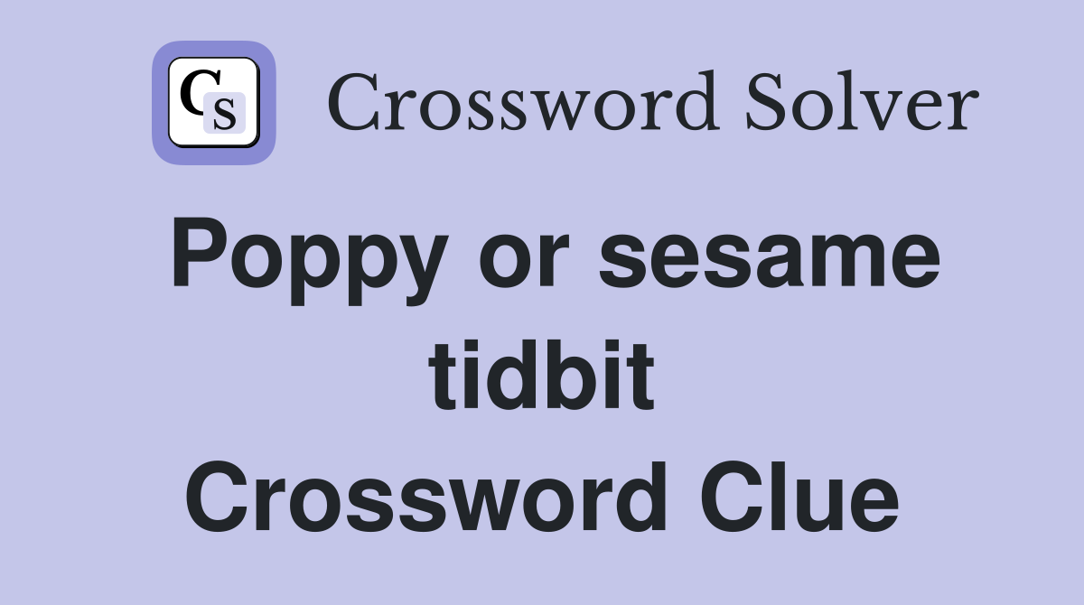 Poppy or sesame tidbit Crossword Clue