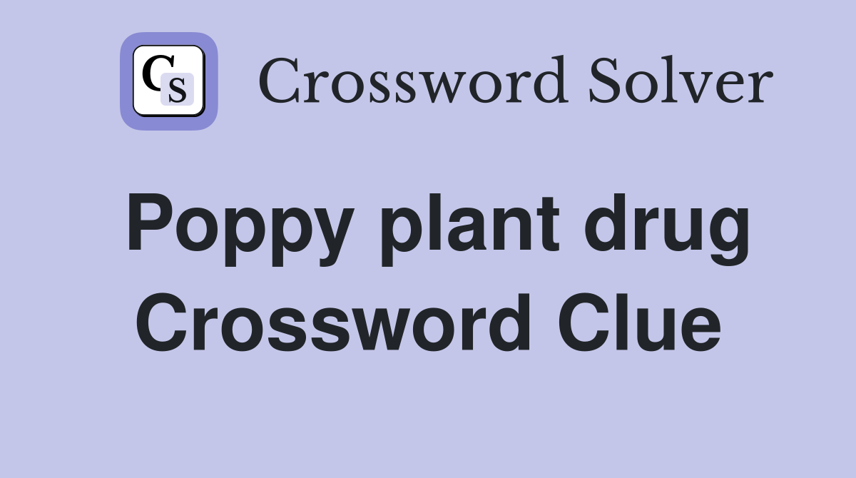Poppy plant drug Crossword Clue