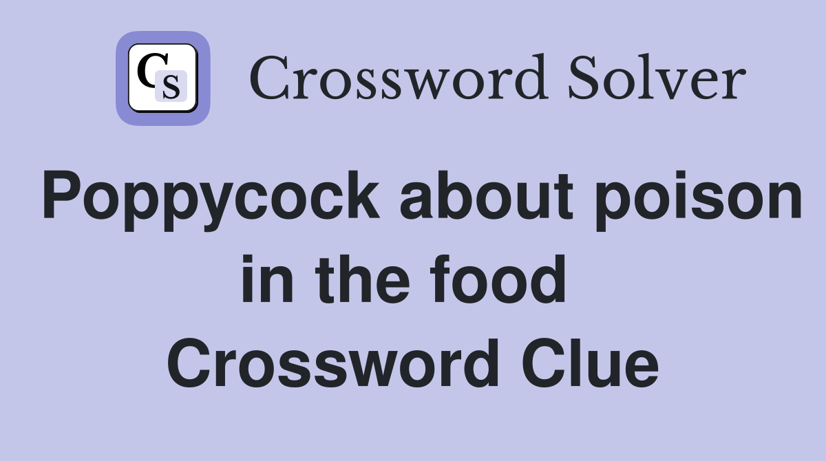Poppycock about poison in the food  Crossword Clue