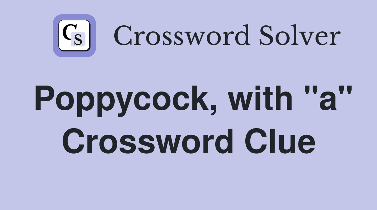 Poppycock, with "a" Crossword Clue