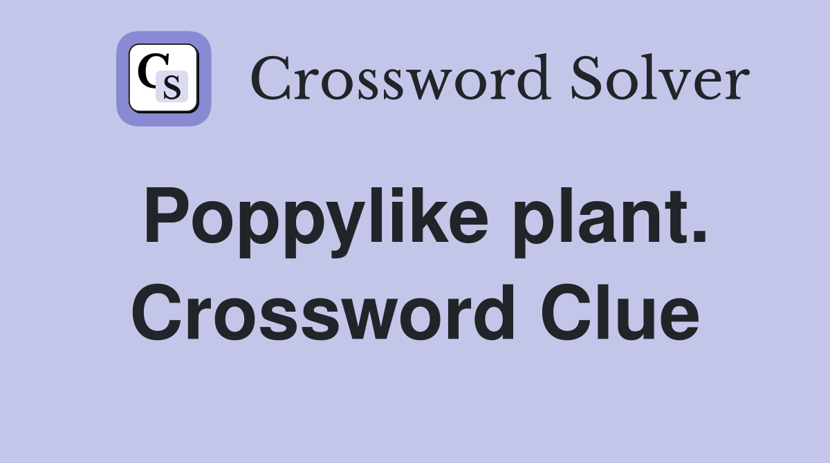 Poppylike plant. Crossword Clue