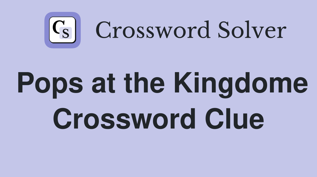 Pops at the Kingdome Crossword Clue