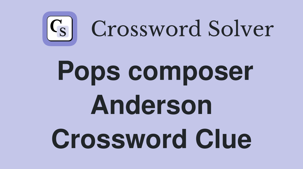 Pops composer Anderson Crossword Clue
