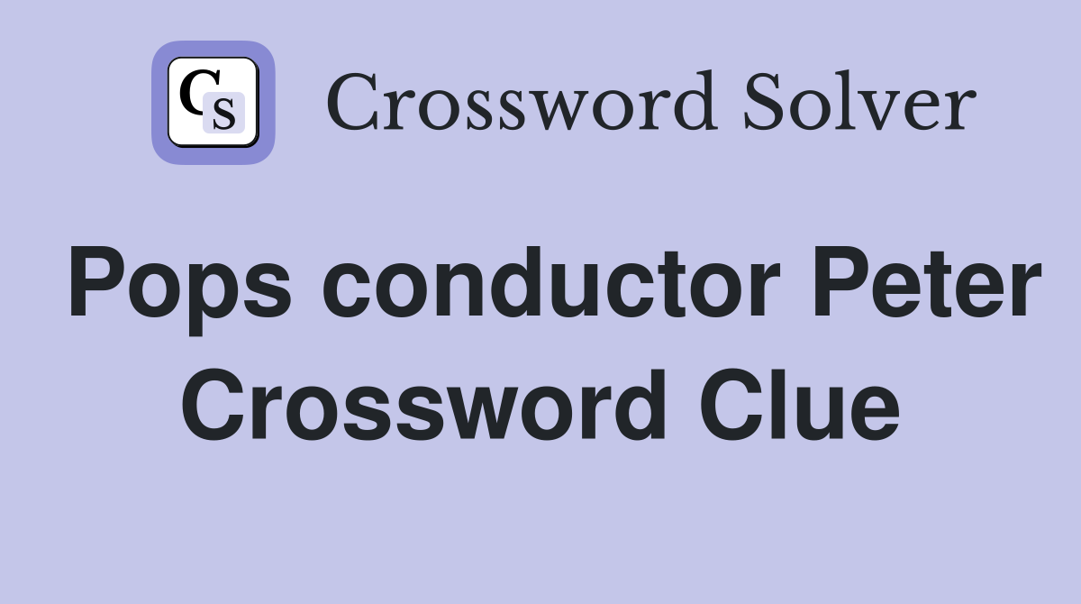 Pops conductor Peter Crossword Clue