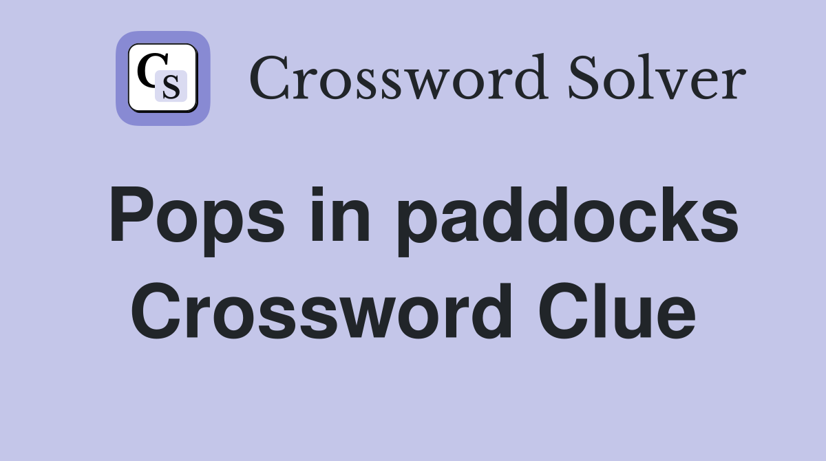 Pops in paddocks Crossword Clue