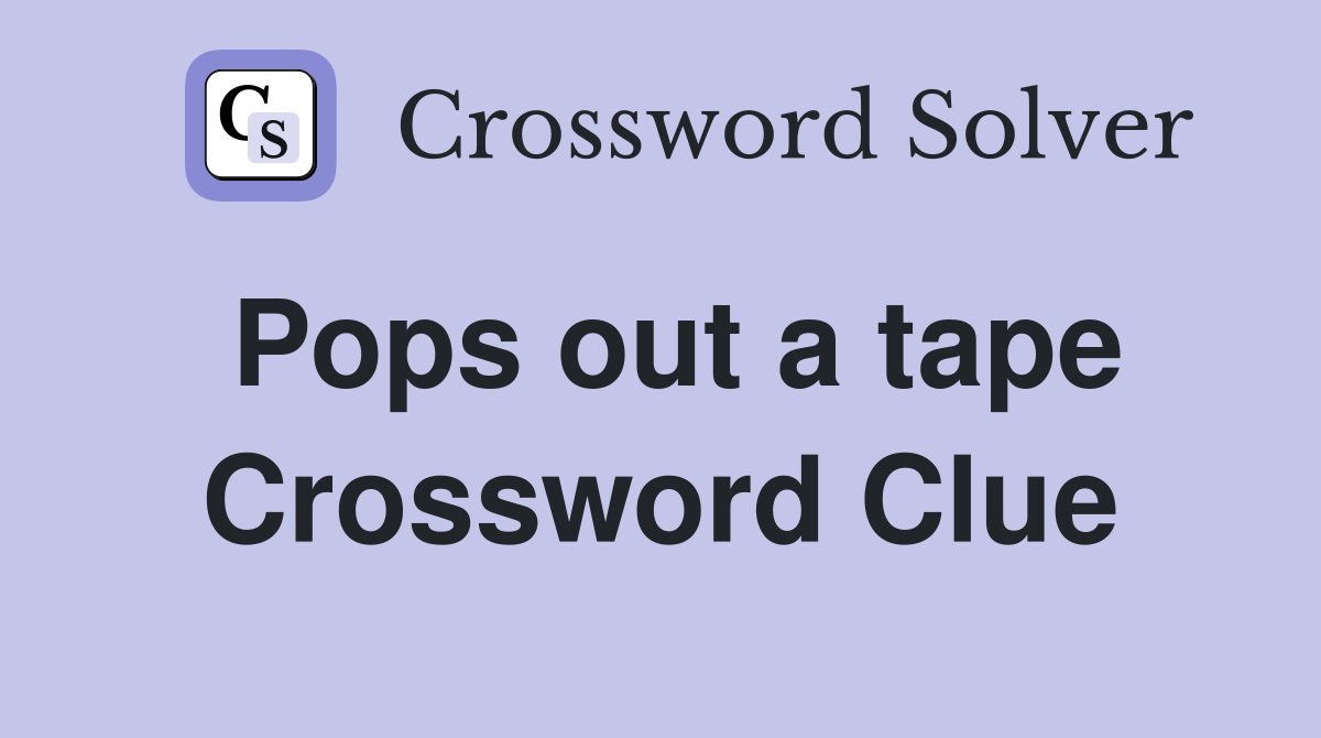 Pops out a tape Crossword Clue