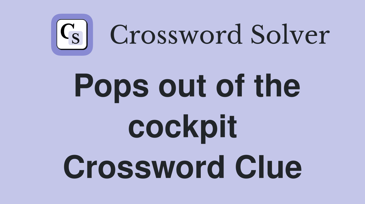 Pops out of the cockpit Crossword Clue