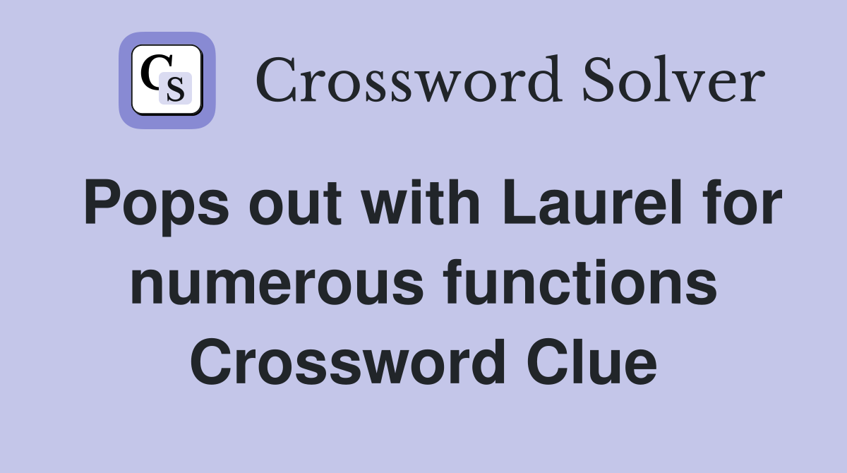 Pops out with Laurel for numerous functions Crossword Clue