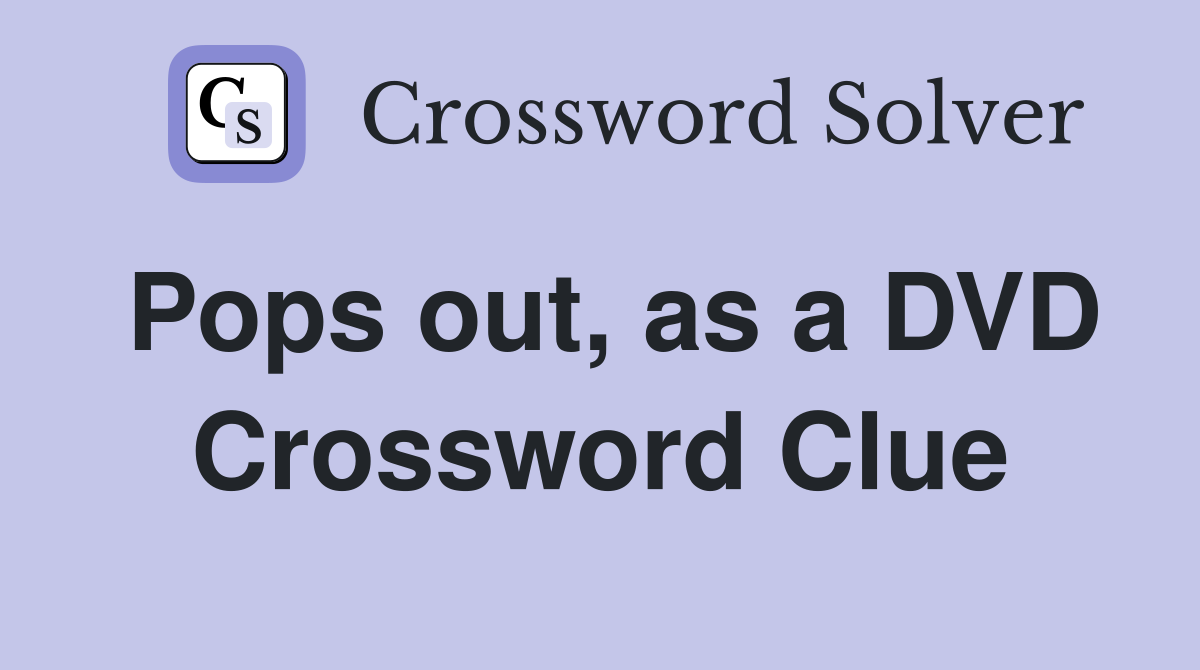 Pops out, as a DVD Crossword Clue