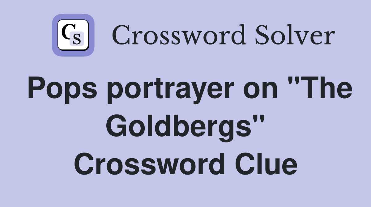 Pops portrayer on "The Goldbergs" Crossword Clue