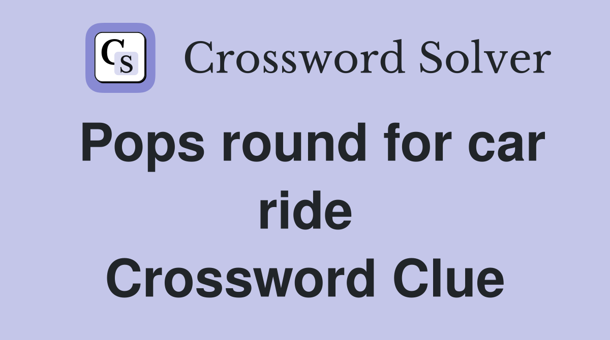 Pops round for car ride Crossword Clue