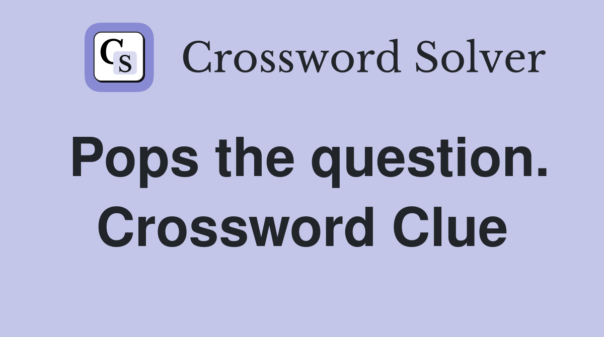Pops the question. Crossword Clue