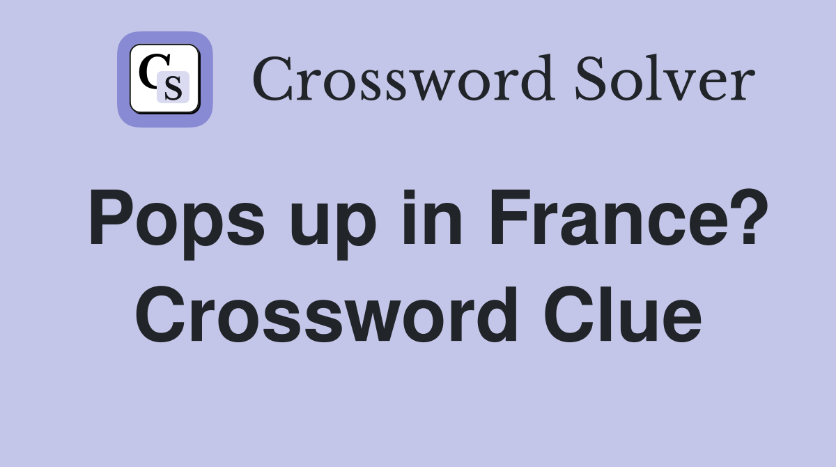 Pops up in France? Crossword Clue